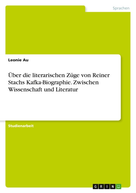 Über die literarischen Züge von Reiner Stachs Kafka-Biographie. Zwischen Wissenschaft und Literatur - Leonie Au