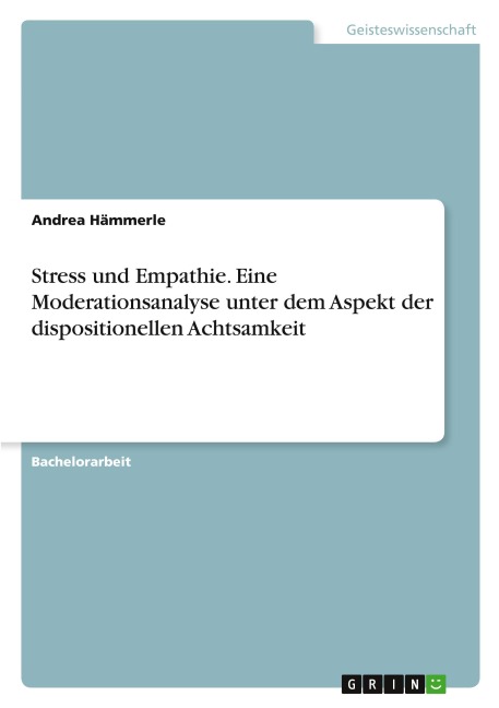 Stress und Empathie. Eine Moderationsanalyse unter dem Aspekt der dispositionellen Achtsamkeit - Andrea Hämmerle