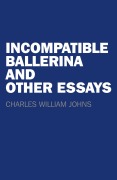 Cover-Bild zum Titel 'Incompatible Ballerina and Other Essays' von 'Charles William Johns'