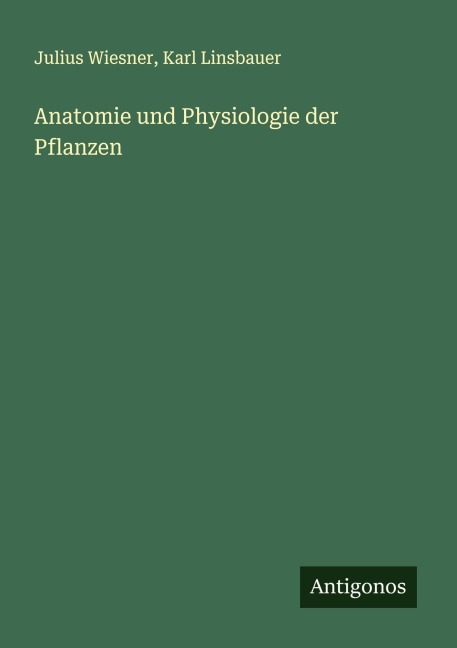 Anatomie und Physiologie der Pflanzen - Julius Wiesner, Karl Linsbauer