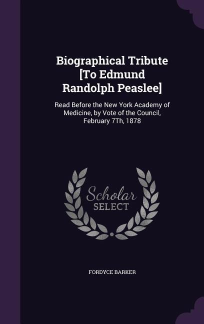 Biographical Tribute [To Edmund Randolph Peaslee] - Fordyce Barker