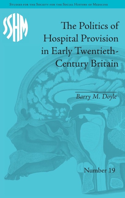 The Politics of Hospital Provision in Early Twentieth-Century Britain - Barry M Doyle