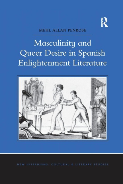 Masculinity and Queer Desire in Spanish Enlightenment Literature - Mehl Allan Penrose