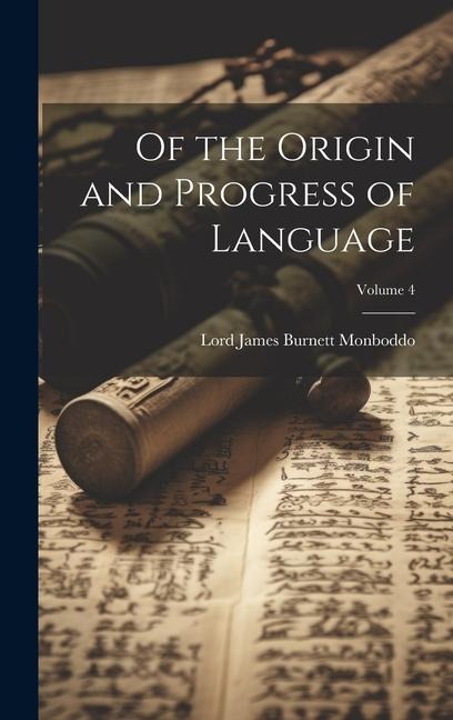 Of the Origin and Progress of Language; Volume 4 - Lord James Burnett Monboddo