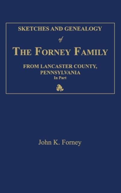 Sketches and Genealogy of the Forney Family from Lancaster County., Pennsylvania, in Part - John K Forney