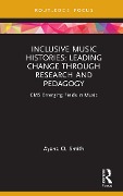 Cover-Bild zum Titel 'Inclusive Music Histories: Leading Change through Research and Pedagogy' von 'Ayana O. Smith'