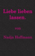 Cover-Bild zum Titel 'Liebe lieben lassen.' von 'Nadja Hoffmann'