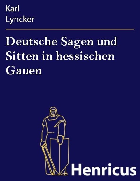 Deutsche Sagen und Sitten in hessischen Gauen - Karl Lyncker