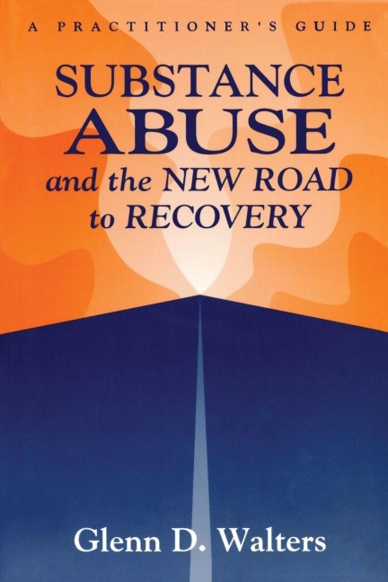 Substance Abuse And The New Road To Recovery - Glenn D. Walters
