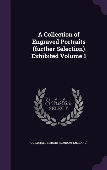 A Collection of Engraved Portraits (further Selection) Exhibited Volume 1 - 