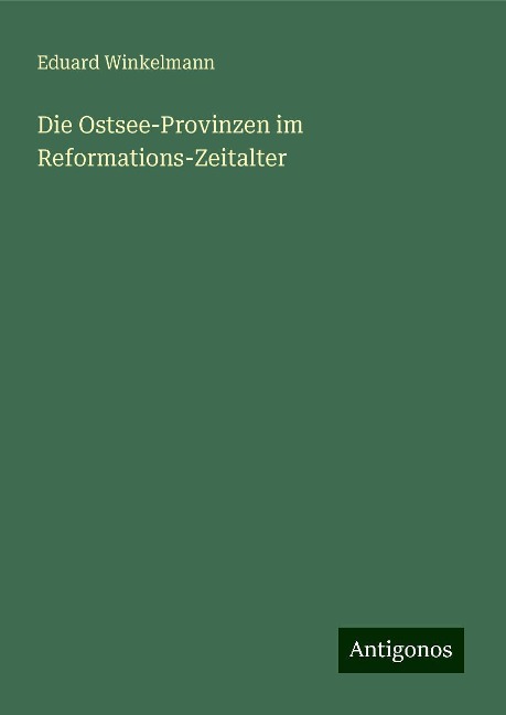 Die Ostsee-Provinzen im Reformations-Zeitalter - Eduard Winkelmann