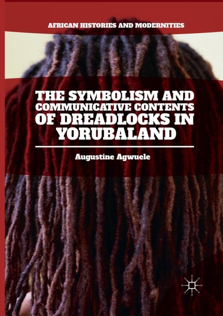 The Symbolism and Communicative Contents of Dreadlocks in Yorubaland - Augustine Agwuele