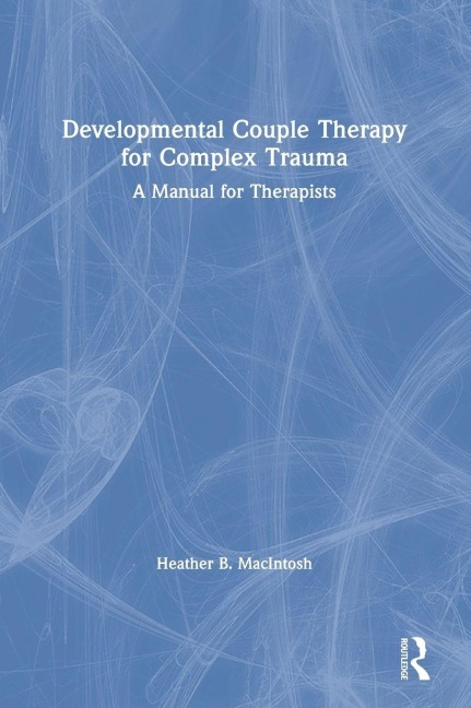 Developmental Couple Therapy for Complex Trauma - Heather B. Macintosh