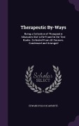 Therapeutic By-Ways: Being a Collection of Therapeutic Measures Not to Be Found in the Text Books. Collected from All Sources. Condensed an - Edward Pollock Anshutz