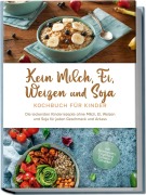 Cover-Bild zum Titel 'Kein Milch, Ei, Weizen und Soja Kochbuch für Kindern' von 'Femke Liebhaus'