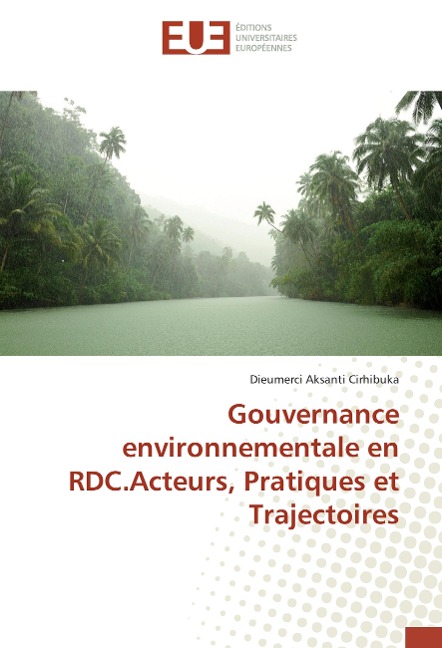Gouvernance environnementale en RDC.Acteurs, Pratiques et Trajectoires - Dieumerci Aksanti Cirhibuka