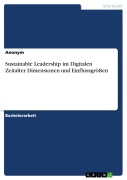 Sustainable Leadership im Digitalen Zeitalter. Dimensionen und Einflussgrößen - 