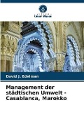Cover-Bild zum Titel 'Management der städtischen Umwelt - Casablanca, Marokko' von 'David J. Edelman'