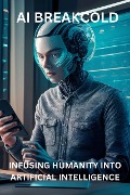 AI Breakcold - Infusing Humanity into Artificial Intelligence - Aura-Elena Turcu