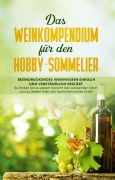 Cover-Bild zum Titel 'Das Weinkompendium für den Hobby-Sommelier: Beeindruckendes Weinwissen einfach und verständlich erklärt - So finden Sie zu jedem Gericht den passenden Wein und zu jedem Wein ein fachmännisches Urteil' von 'Tobias Baumberger'