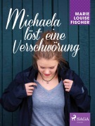 Cover-Bild zum Titel 'Michaela löst eine Verschwörung' von 'Marie Louise Fischer'