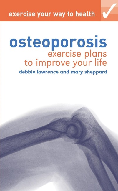 Exercise your way to health: Osteoporosis - Debbie Lawrence, Mary Sheppard