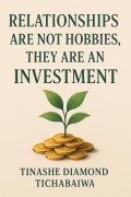 Cover-Bild zum Titel 'Relationships Are Not Hobbies, They Are an Investment' von 'Tinashe D Tichabaiwa'