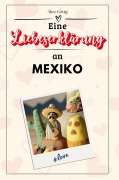 Cover-Bild zum Titel 'Eine Liebeserklärung an Mexiko' von 'Alice König'
