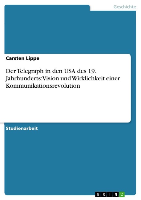 Der Telegraph in den USA des 19. Jahrhunderts: Vision und Wirklichkeit einer Kommunikationsrevolution - Carsten Lippe