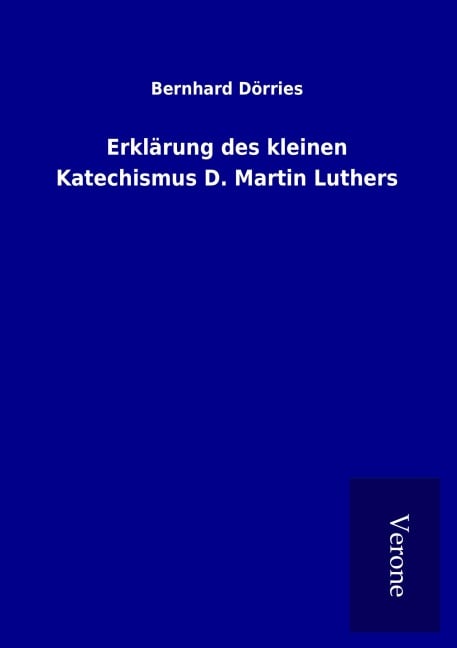Erklärung des kleinen Katechismus D. Martin Luthers - Bernhard Dörries