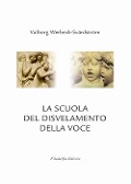 La scuola del disvelamento della voce. Una via alla purificazione nell'arte del canto - Valborg Werbeck-Svärdström