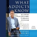 What Addicts Know Lib/E: 10 Lessons from Recovery to Benefit Everyone - Christopher Kennedy Lawford