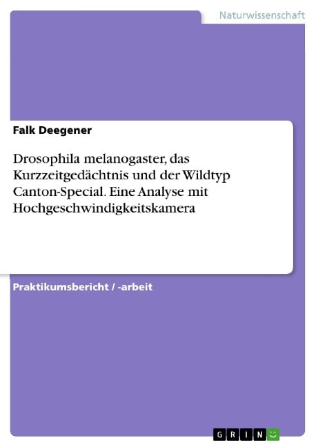 Drosophila melanogaster, das Kurzzeitgedächtnis und der Wildtyp Canton-Special. Eine Analyse mit Hochgeschwindigkeitskamera - Falk Deegener