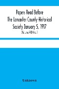 Cover-Bild zum Titel 'Papers Read Before The Lancaster County Historical Society January 5, 1917; History Herself, As Seen In Her Own Workshop; (Volume Xxi) No. 1' von 'Unknown'