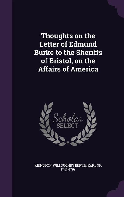 Thoughts on the Letter of Edmund Burke to the Sheriffs of Bristol, on the Affairs of America - 