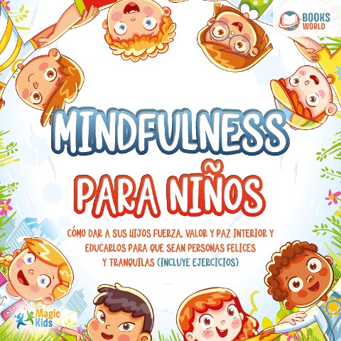 Mindfulness para niños: Cómo dar a sus hijos fuerza, valor y paz interior y educarlos para que sean personas felices y tranquilas (incluye ejercicios) - Magic Kids