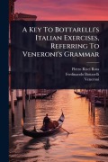 Cover-Bild zum Titel 'A Key To Bottarelli's Italian Exercises, Referring To Veneroni's Grammar' von 'Pietro Ricci Rota, Ferdinando Bottarelli'