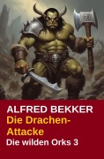 Cover-Bild zum Titel 'Die Drachen-Attacke: Die wilden Orks 3' von 'Alfred Bekker'
