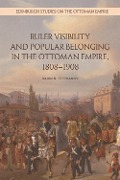 Ruler Visibility and Popular Belonging in the Ottoman Empire, 1808-1908 - Darin N. Stephanov