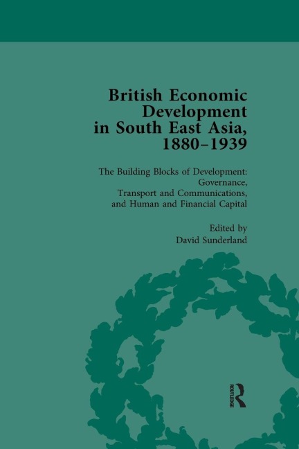 British Economic Development in South East Asia, 1880-1939, Volume 3 - David Sunderland