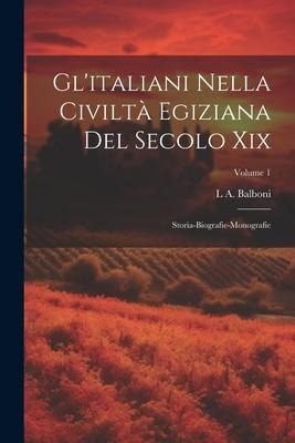 Gl'italiani Nella Civiltà Egiziana Del Secolo Xix: Storia-Biografie-Monografie; Volume 1 - L. A. Balboni