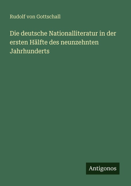 Die deutsche Nationalliteratur in der ersten Hälfte des neunzehnten Jahrhunderts - Rudolf Von Gottschall