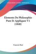 Elements De Philosophie Pure Et Appliquee V1 (1848) - Francois Huet