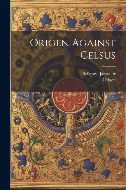 Origen Against Celsus - Origen, Bellamy James Tr