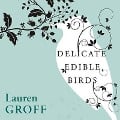 Cover-Bild zum Titel 'Delicate Edible Birds and Other Stories Lib/E' von 'Lauren Groff'