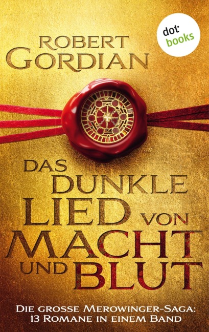 Das dunkle Lied von Macht und Blut: Die große Merowinger-Saga - Robert Gordian