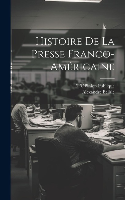 Histoire de la Presse Franco-Américaine - Alexandre Belisle