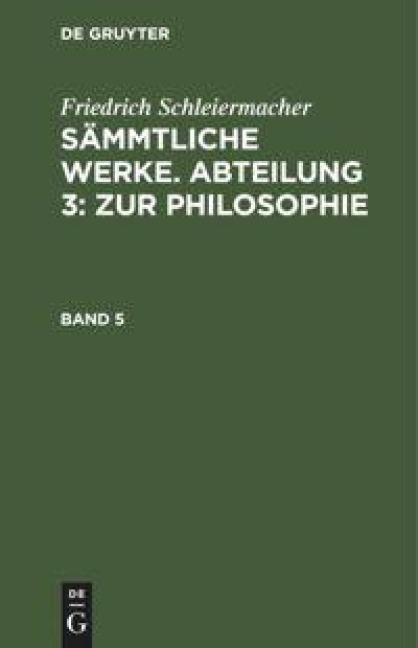 Friedrich Schleiermacher: Sämmtliche Werke. Abteilung 3: Zur Philosophie. Band 5 - Friedrich Schleiermacher