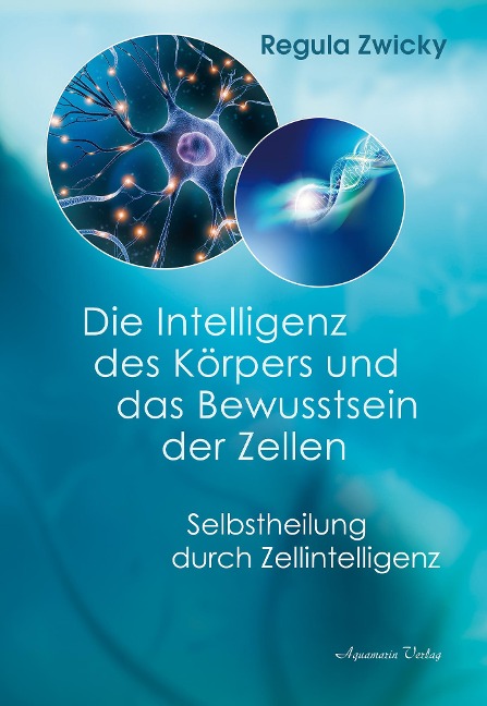 Die Intelligenz des Körpers und das Bewusstsein der Zellen - Regula Zwicky