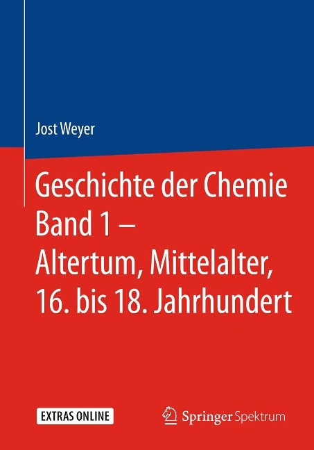 Geschichte der Chemie Band 1 - Altertum, Mittelalter, 16. bis 18. Jahrhundert - Jost Weyer